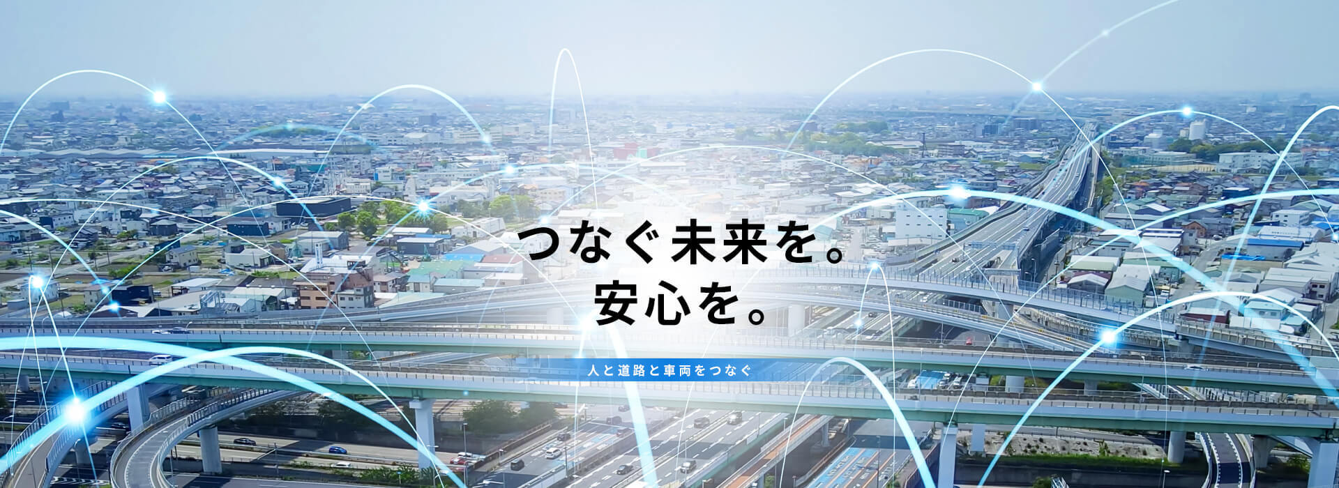 つなぐ未来を。安心を。人と道路と車両をつなぐ